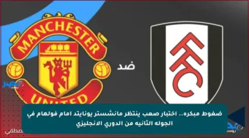 ضغوط مبكرة.. اختبار صعب ينتظر مانشستر يونايتد أمام فولهام في الجولة الثانية من الدوري الإنجليزي